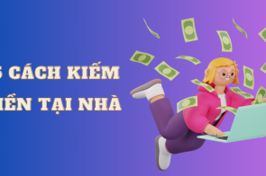 45 cách kiếm tiền tại nhà – Bí quyết tăng thu nhập hiệu quả