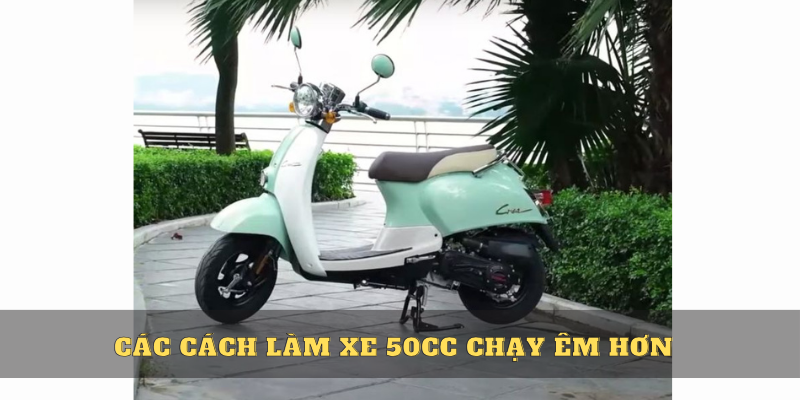 Các cách làm xe 50cc chạy êm hơn