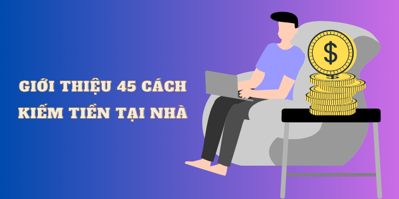 Giới thiệu 45 cách kiếm tiền tại nhà 