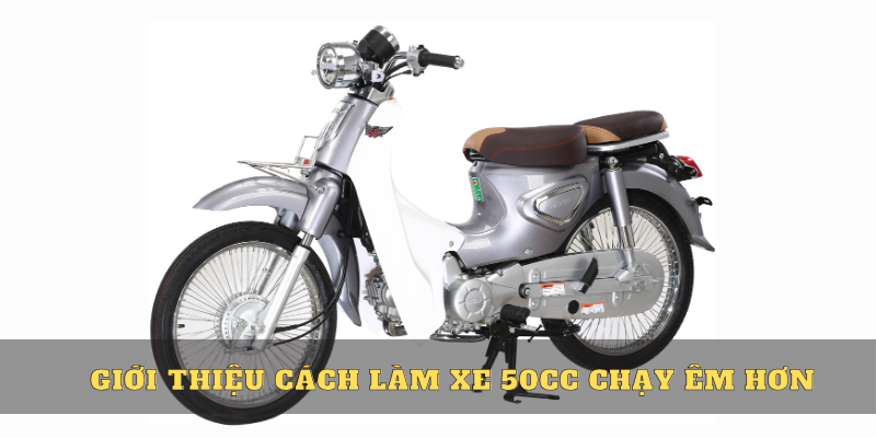 Giới thiệu cách làm xe 50cc chạy êm hơn