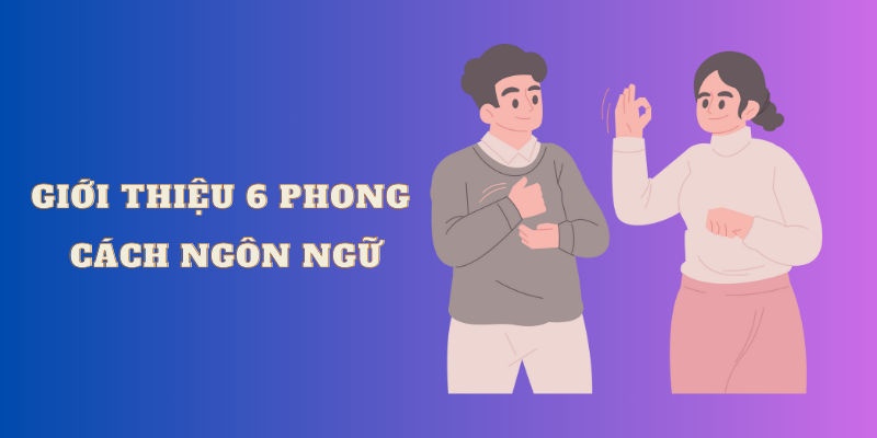 Tìm hiểu 6 phong cách ngôn ngữ 